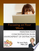 Focusing on your work : maintain your concentration in an environment of distraction /