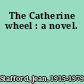 The Catherine wheel : a novel.