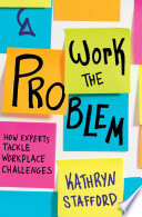 Work the problem : how experts tackle workplace challenges /