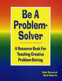 Be a Problem-Solver A Resource Book for Teaching Creative Problem-Solving /