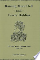 Raising more hell and fewer dahlias : the public life of Charlotte Smith, 1840-1917 /