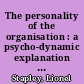 The personality of the organisation : a psycho-dynamic explanation of culture and change /