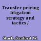 Transfer pricing litigation strategy and tactics /
