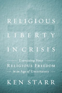 Religious liberty in crisis : exercising your faith in an age of uncertainty /
