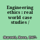 Engineering ethics : real world case studies /