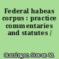 Federal habeas corpus : practice commentaries and statutes /