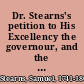 Dr. Stearns's petition to His Excellency the governour, and the Honourable Council exhibiting the troubles he has met with, by reason of the appearance of false evidence against him. : Presented to the members of the Honourable General Court, of the Commonwealth of Massachusetts, for their information.
