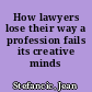 How lawyers lose their way a profession fails its creative minds /
