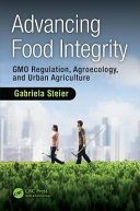 Advancing food integrity : GMO regulation, agroecology, and urban agriculture /