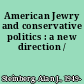 American Jewry and conservative politics : a new direction /