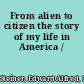 From alien to citizen the story of my life in America /