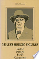 Yeats's heroic figures : Wilde, Parnell, Swift, Casement /
