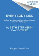 Everybody lies : big data, new data, and what the Internet can tell us about who we really are /