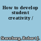 How to develop student creativity /