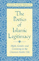 The poetics of Islamic legitimacy : myth, gender, and ceremony in the classical Arabic ode /