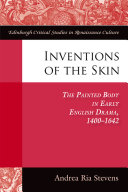 Inventions of the skin : the painted body in early English drama, 1400-1642 /