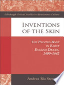 Inventions of the skin : the painted body in early English drama, 1400-1642 /