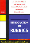 Introduction to rubrics : an assessment tool to save grading time, convey effective feedback, and promote student learning /