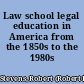 Law school legal education in America from the 1850s to the 1980s /