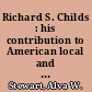 Richard S. Childs : his contribution to American local and State government in the 20th century /