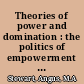 Theories of power and domination : the politics of empowerment in late modernity /