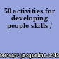 50 activities for developing people skills /