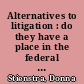 Alternatives to litigation : do they have a place in the federal district courts? /
