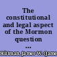 The constitutional and legal aspect of the Mormon question speech of James W. Stillman in Science Hall, Boston, Mass., April 2d, 1882.