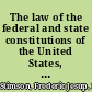 The law of the federal and state constitutions of the United States, with an historical study of their principles, a chronological table of English social legislation, and a comparative digest of the constitutions of the forty-six states,