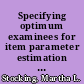 Specifying optimum examinees for item parameter estimation in item response theory /