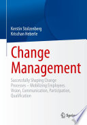 Change management : successfully shaping change processes - mobilizing employees : vision, communication, participation, qualification /