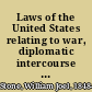 Laws of the United States relating to war, diplomatic intercourse blockades, and neutrality