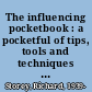 The influencing pocketbook : a pocketful of tips, tools and techniques on how to establish rapport, deal with different personalities, handle resistance and, crucially, get a decision /