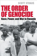 The order of genocide : race, power, and war in Rwanda /