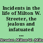 Incidents in the life of Milton W. Streeter, the jealous and infatuated murderer, who murdered his young and beautiful wife Elvira W. Streeter, at Southbridge, Mass., October 23, 1848 containing all the interesting incidents of his lifeاall the particulars of the murderاhis trial which occurred in June, 1849, sentence, &c.