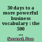30 days to a more powerful business vocabulary : the 500 words you need to transform your career and your life /