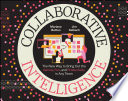 Collaborative intelligence : the new way to bring out the genius, fun, and productivity in any team /