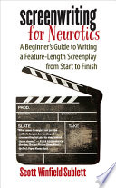 Screenwriting for neurotics : a beginner's guide to writing a feature-length screenplay from start to finish /