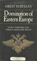 Domination of Eastern Europe : native nobilities and foreign absolutism, 1500-1715 /