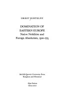 Domination of Eastern Europe : Native nobilities and foreign absolutism, 1500-1715.