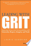 Leading with GRIT : inspiring action and accountability with generosity, respect, integrity, and truth /