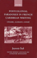 Postcolonial paradoxes in French Caribbean writing : Césaire, Glissant, Condé /