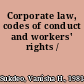 Corporate law, codes of conduct and workers' rights /