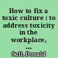 How to fix a toxic culture : to address toxicity in the workplace, research shows there are three critical drivers companies should focus on : leadership, social norms, and work design /