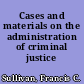 Cases and materials on the administration of criminal justice /