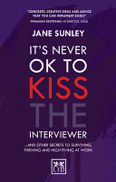 It's never ok to kiss the interviewer : --and other secrets to surviving, thriving and high fiving at work /