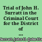 Trial of John H. Surratt in the Criminal Court for the District of Columbia, Hon. George P. Fishee, presiding