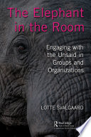 The elephant in the room : engaging with the unsaid in groups and organizations /