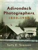 Adirondack photographers, 1850-1950 /