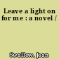 Leave a light on for me : a novel /